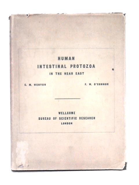 Human Intestinal Protozoa in the Near East; an Inquiry Into Some Problems Affecting the Spread and Incidence of Intestinal Protozoal Infections of British Troops and Natives in the Near East von F.W. O'Connor, C.M.Wenyon