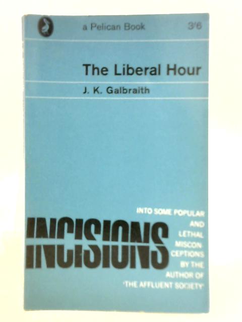 The Liberal Hour von J. K. Galbraith