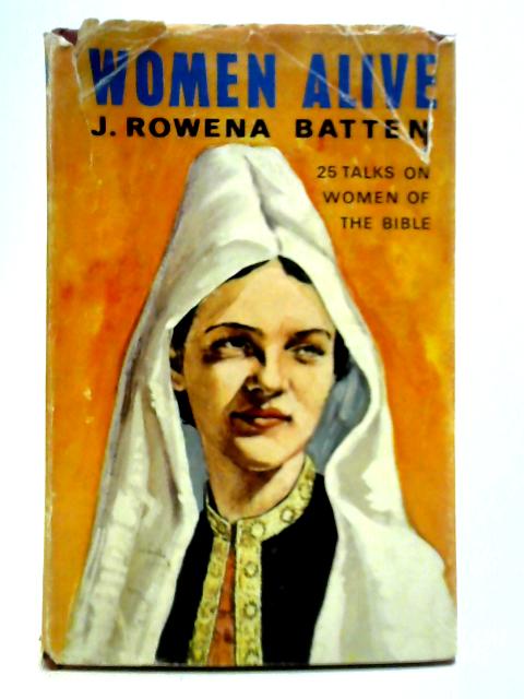 Women Alive By J. Rowena Batten