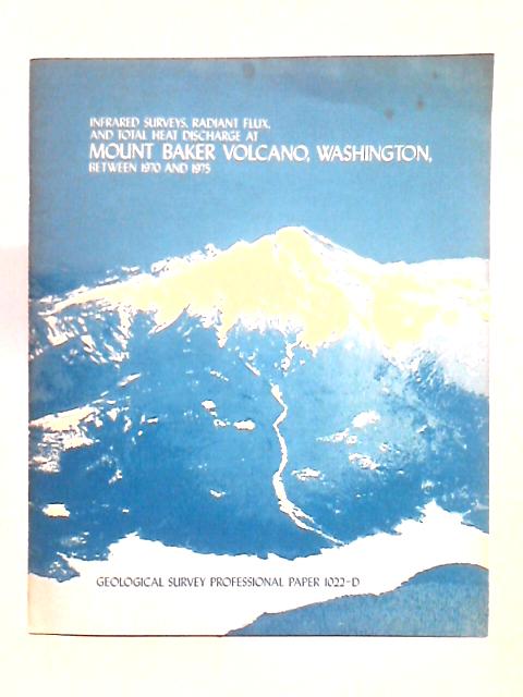 Infrared Surveys; Radiant Flux and Total Heat Discharge at Mount Baker Volcano, Washington, Between 1970 and 1975 By J. D. Friedman, D. Frank
