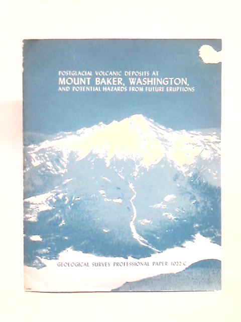 Postglacial Volcanic Deposits at Mount Baker, Washington, and Potential Hazards From Future Eruptions By Jack H. Hyde