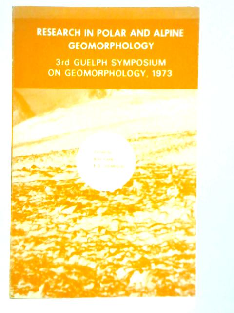 Research in Polar and Alpine Geomorphology, 3rd Guelph Symposium on Geomorphology, 1973 By Fahey and Thompson (Eds.)
