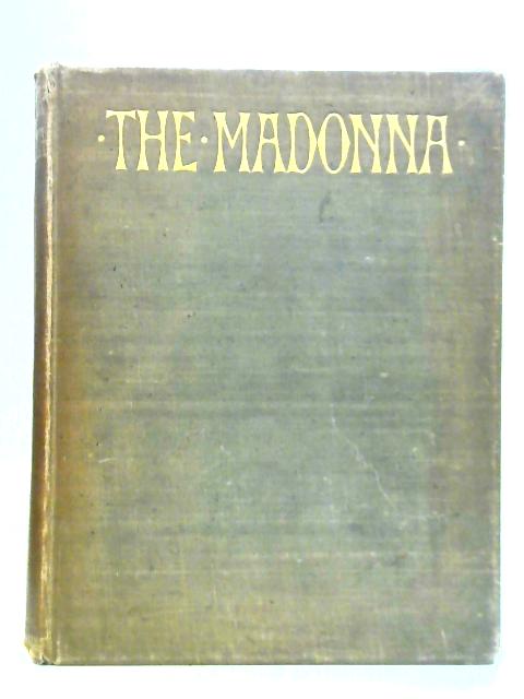 The Madonna: A Pictorial Representation of the Life and Death of the Mother of Our Lord Jesus Christ By the Painters and Sculptors of Christendom in More Than 500 of Their Works von Adolfo Venturi