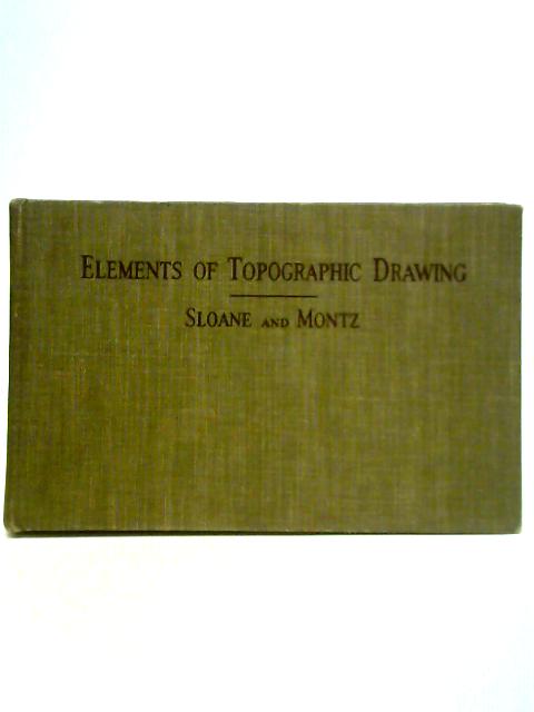 Elements of Topographic Drawing von Roscoe Sloane and John H. Montz