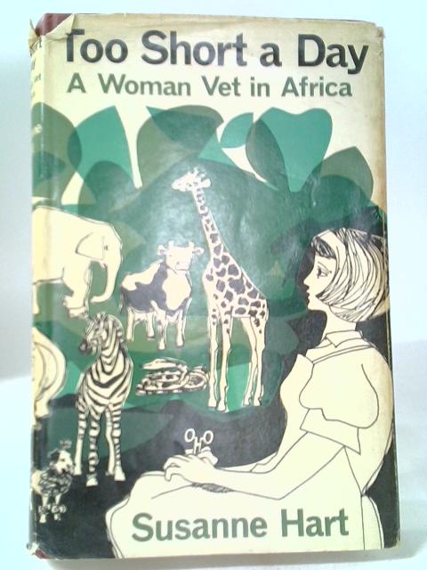 Too Short A Day: A Woman Vet In Africa von Susanne Hart