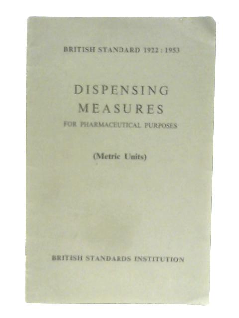 Dispensing Measures For Pharmaceutical Purposes (Metric Units) (British Standard 1922:1953) By Anon