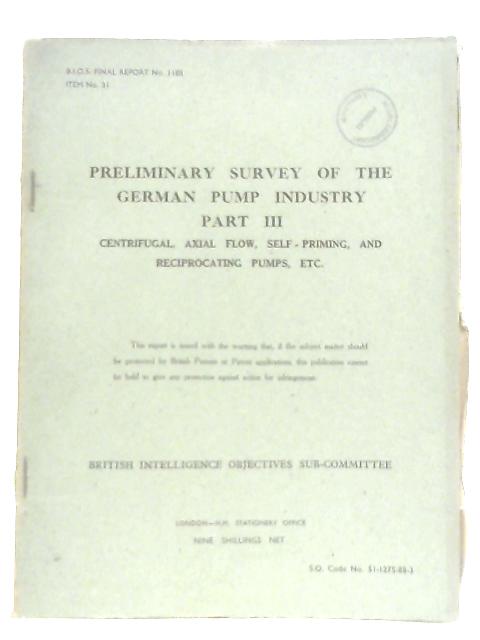 BIOS Final Report No 1188. Item No 31. Preliminary Survey of the German Pump Industry - PART III - Centrifugal, Axial Flow, Self-Priming, and Reciprocating Pumps, Etc By Anon