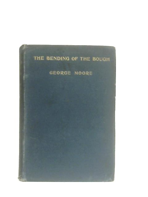 The Bending of the Bough, A Comedy in Five Acts By George Moore