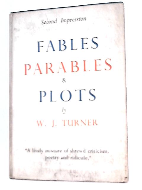 Fables, Parables and Plots By W. J Turner (ed)