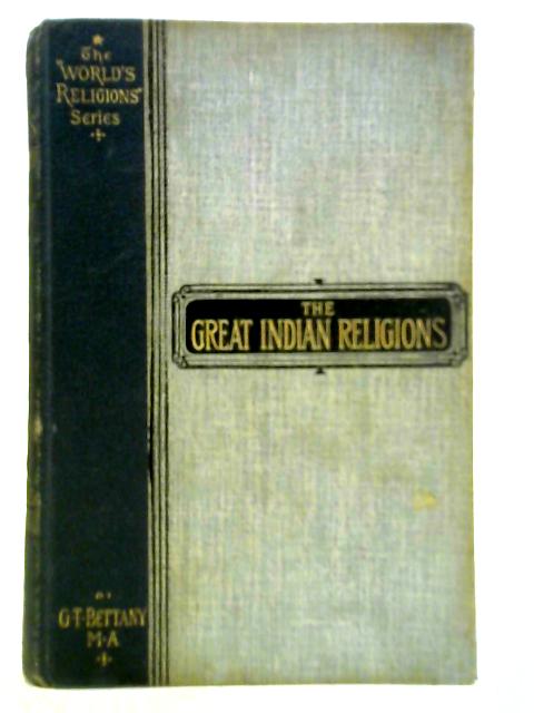 The Great Indian Religions By G. T. Bettany