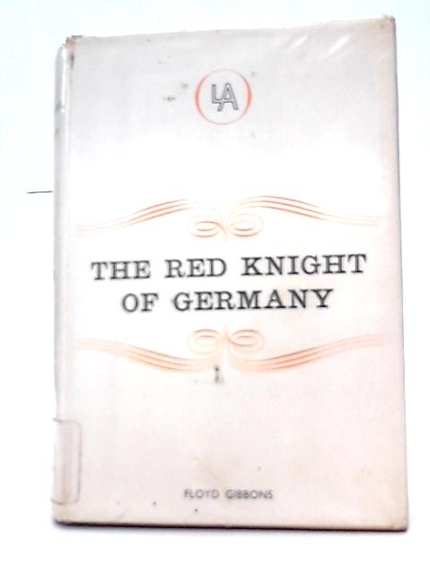 The Red Knight Of Germany: Baron Von Richtofen Germany's Great War Airman By Floyd Gibbons