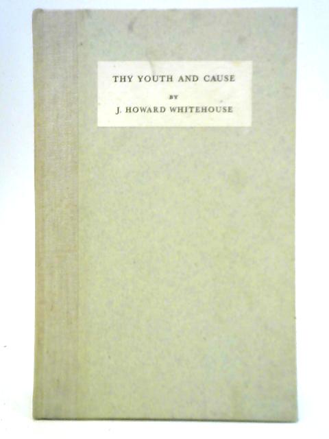 Thy Youth and Cause By J. Howard Whitehouse