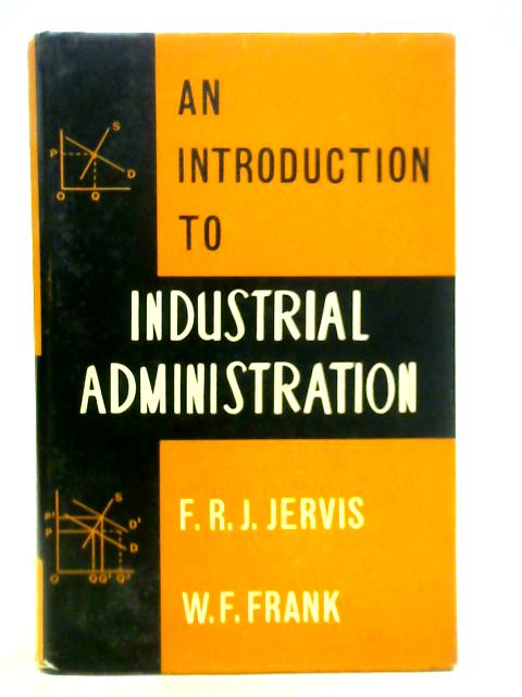 An Introduction to Industrial Administration By F. R. J. Jervis and W. F. Frank