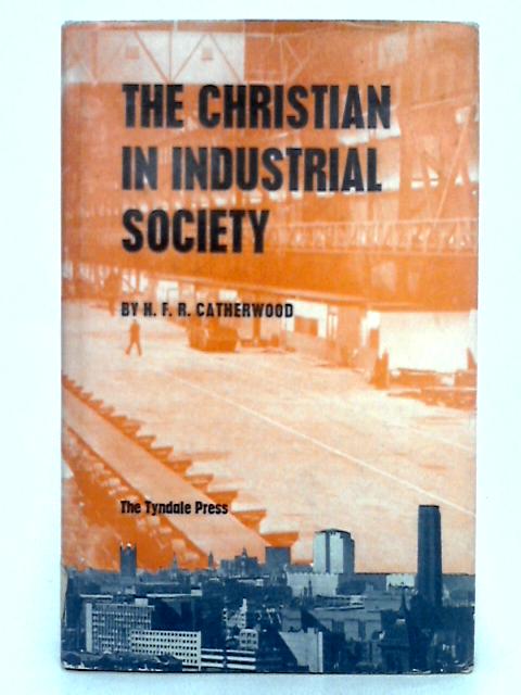 The Christian in Industrial Society By H.F.R. Catherwood