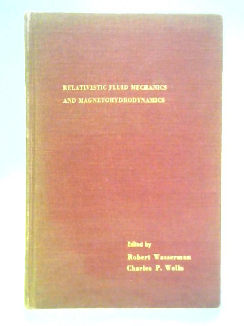 Relativistic Fluid Mechanics and Magnetohydrodynamics By Robert Wasserman & Charles Wells (Ed.)