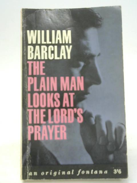 The Plain Man Looks At The Lord's Prayer By William Barclay