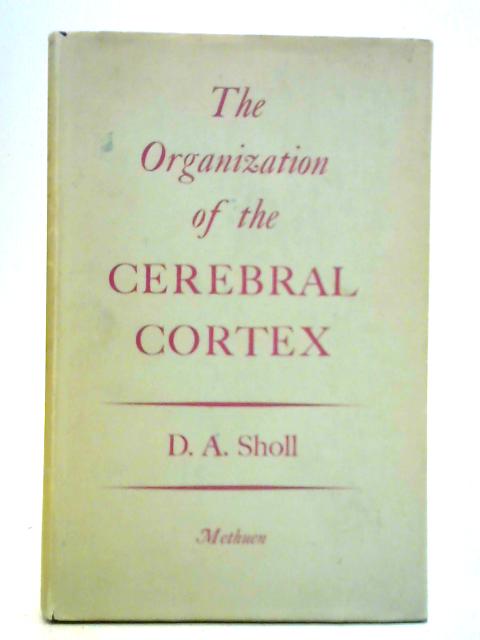 The Organization of the Cerebral Cortex By D. A. Sholl