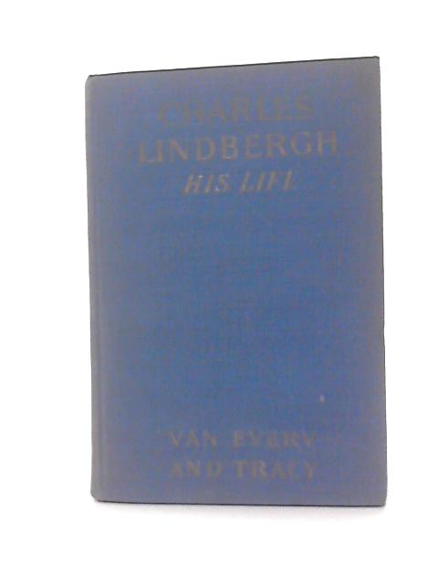 Charles Lindbergh His Life By D. Van Every & M. DeHavenTracy