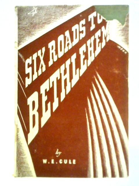 Six Roads to Bethlehem By W. E. Cule