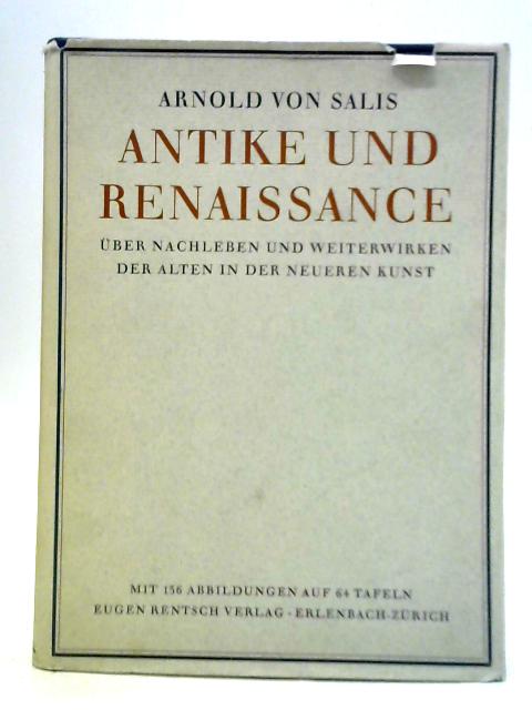 Antike und Renaissance. Uber Nachleben und Weiterwirken der Alten in der Neueren Kunst By Arnold Von Salis