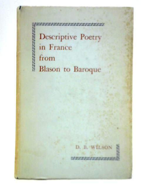 Descriptive Poetry in France from Blason to Baroque By D. B. Wilson