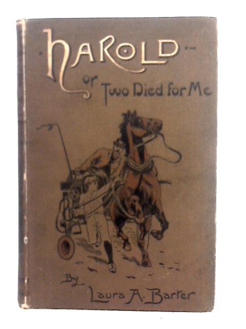 Harold or Two Died For Me By Laura A. Barter