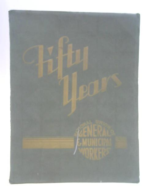 Fifty Years Of The National Union Of General And Municipal Workers von Unstated