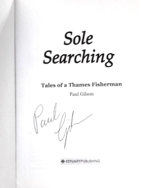 Sole Searching; Tales of a Thames Fisherman von Paul Gilson