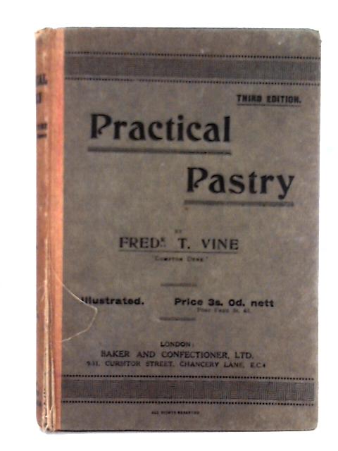 Practical Pastry; a Handbook for Pastrybakers, Cooks, and Confectioners By Fredk T. Vine