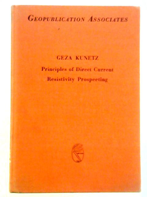 Principles of Direct Current Resistivity Prospecting - with 58 Figures - Geoexploration Monographs, Series 1, Number 1 By Geza Kunetz