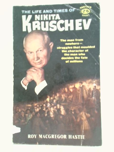 The Life and Times of Nikita Kruschev (Panther books;no 1011) By Roy Macgregor Hastie