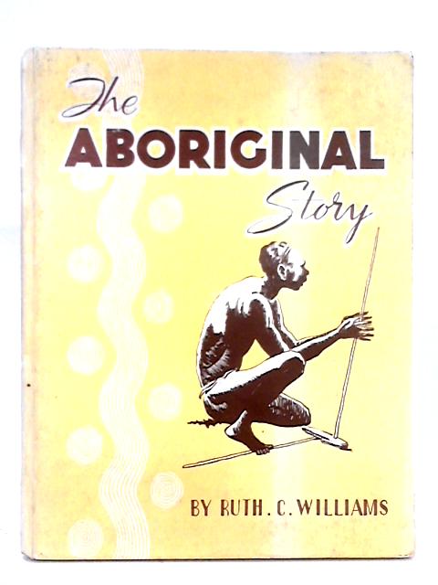 The Aboriginal Story By Ruth C Williams