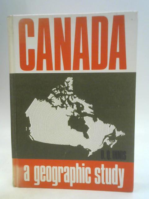 Canada: A Geographic Study By D.Q. Innis