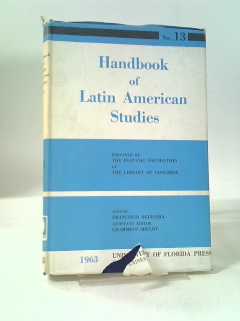 Handbook of Latin American Studies: 1947 No. 13 By Francisco Aguilera, Charmion Shelby