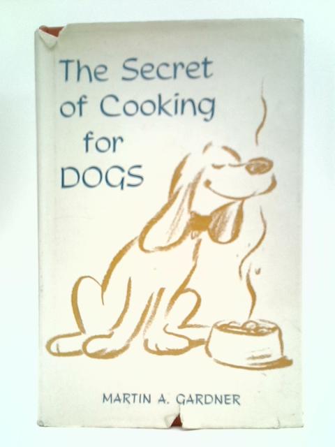 The Secret of Cooking for Dogs By Martin A Gardner