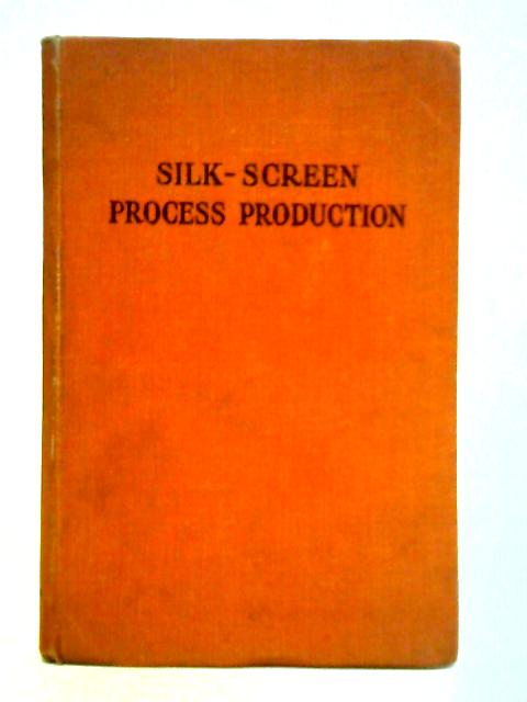Silk-Screen Process Production By Will Clemence (Ed.)