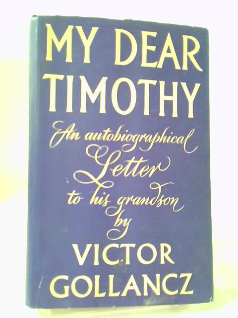 My Dear Timothy, An Autobiographical Letter to his Grandson By Victor Gollancz