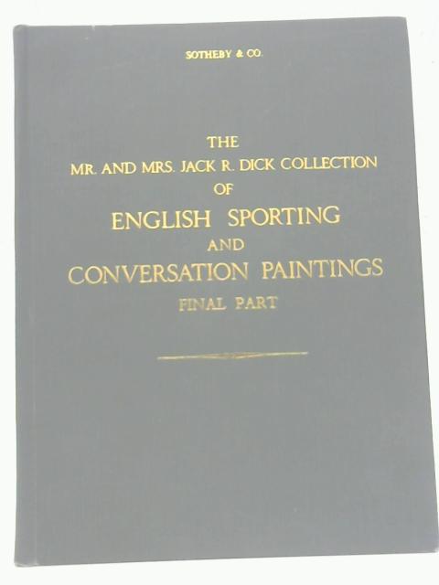 Catalogue of The Mr and Mrs Jack R Dick Collection of English Sporting and Conversation Paintings - Final Part By Unstated