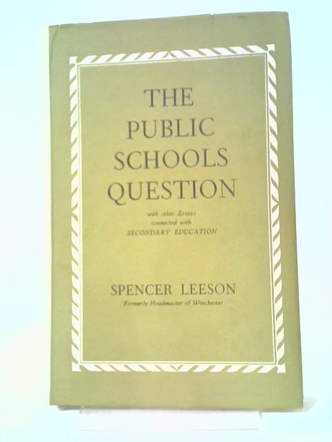 The Public Schools Question: and Other Essays on Subjects Connected with Secondary Education. By S. Leeson