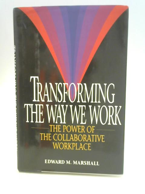 Transforming the Way We Work By Edward M Marshall