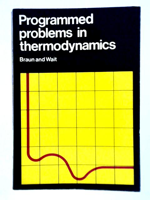 Programmed Problems in Thermodynamics By E. Braun and E. T. Wait