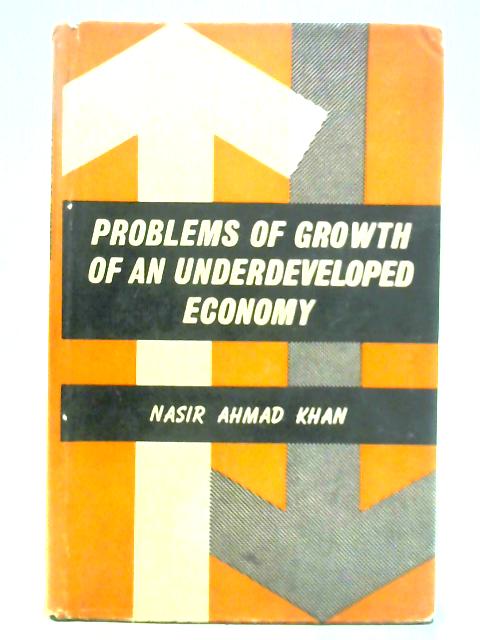 Problems of Growth of an Underdeveloped Economy - India By Nasir Ahmad Khan