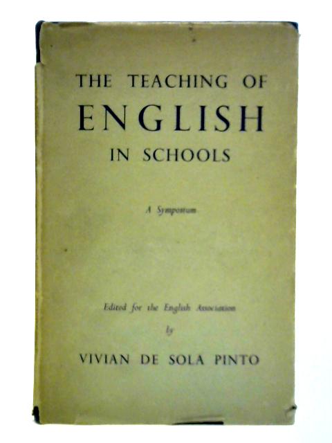 The Teaching of English in Schools: A Symposium Edited for the English Association By Vivian de Sola Pinto