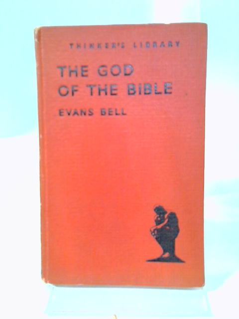 The God of the Bible: A Searching Study of the Christian Creed (The Thinker's Library) By Evans Bell