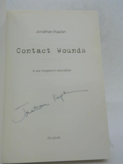 Contact Wounds: A War Surgeon's Education By Jonathan Kaplan