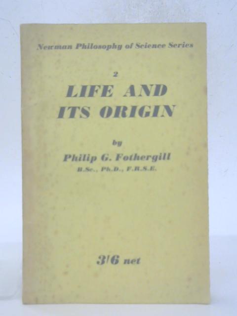 Life And Its Origin: A Discussion By Philip G Fothergill