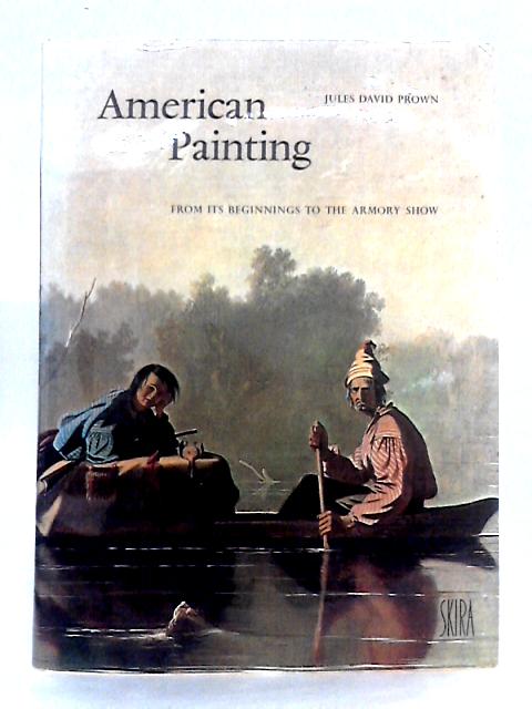 American Painting From Its Beginnings to the Armory Show By Jules David Prown