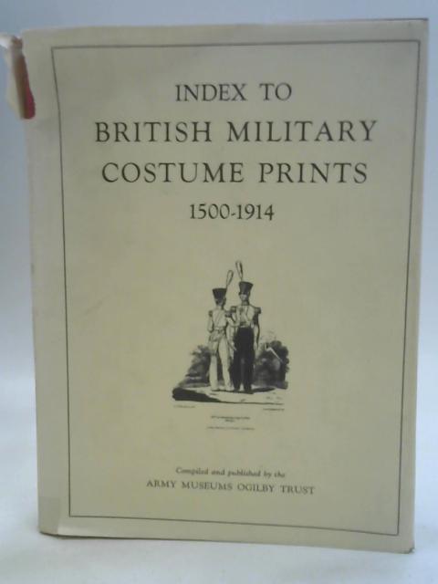 Index to British Military Costume Prints, 1500-1914 By Unstated