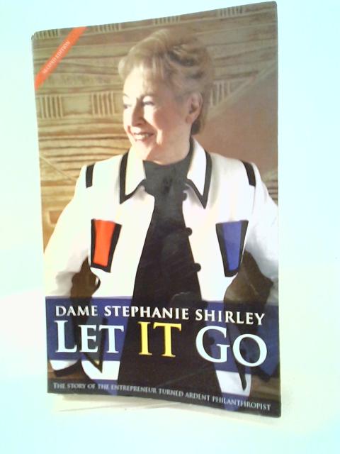 Let IT Go: The Story of the Entrepreneur Turned Ardent Philanthropist By Stephanie Shirley