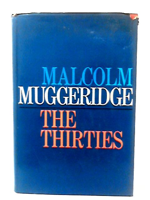 The Thirties: 1930-1940 in Great Britain By Malcolm Muggeridge